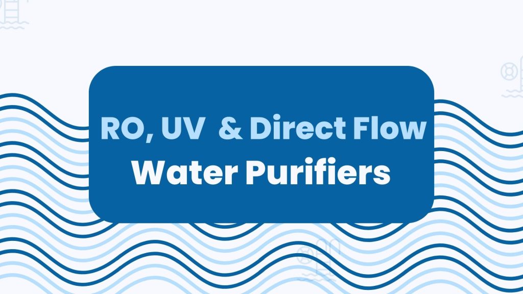 RO, UV and Direct Flow Water Purifiers