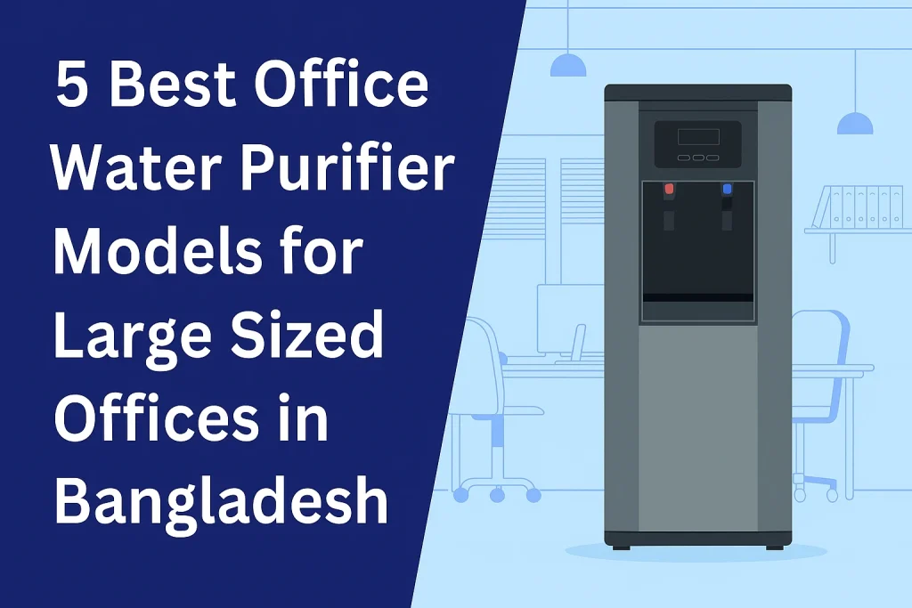 Best Water Purifiers for Offices in Bangladesh